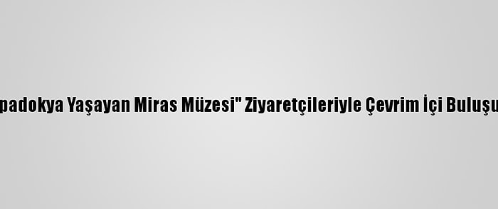 "Kapadokya Yaşayan Miras Müzesi" Ziyaretçileriyle Çevrim İçi Buluşuyor