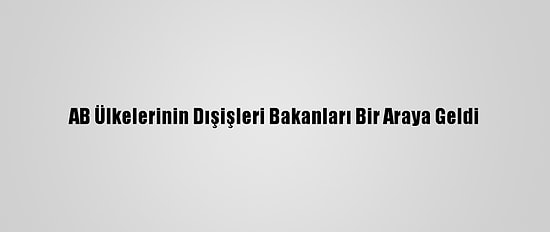 AB Ülkelerinin Dışişleri Bakanları Bir Araya Geldi