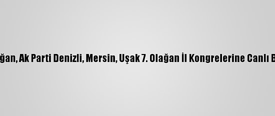 Cumhurbaşkanı Erdoğan, Ak Parti Denizli, Mersin, Uşak 7. Olağan İl Kongrelerine Canlı Bağlantıyla Katıldı: (1)