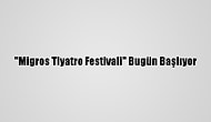 "Migros Tiyatro Festivali" Bugün Başlıyor