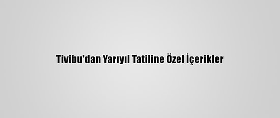 Tivibu'dan Yarıyıl Tatiline Özel İçerikler
