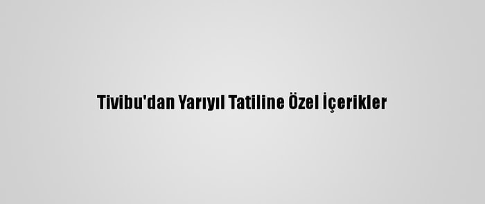 Tivibu'dan Yarıyıl Tatiline Özel İçerikler