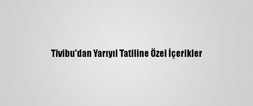 Tivibu'dan Yarıyıl Tatiline Özel İçerikler
