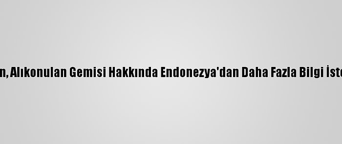 İran, Alıkonulan Gemisi Hakkında Endonezya'dan Daha Fazla Bilgi İstedi