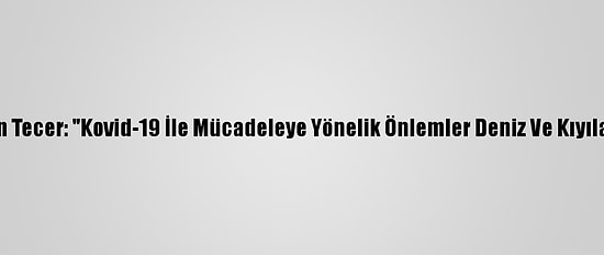 Prof. Dr. Lokman Hakan Tecer: "Kovid-19 İle Mücadeleye Yönelik Önlemler Deniz Ve Kıyılardaki Kirliliği Azalttı"
