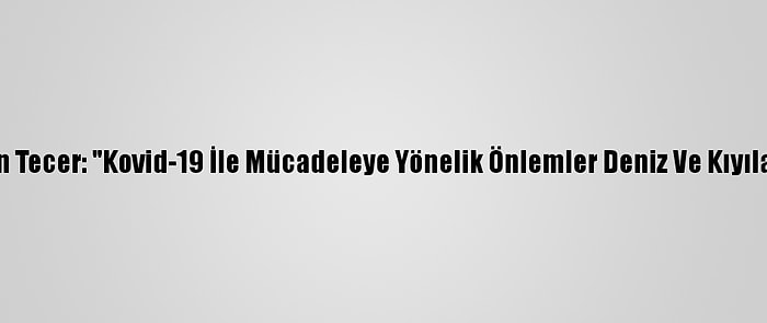 Prof. Dr. Lokman Hakan Tecer: "Kovid-19 İle Mücadeleye Yönelik Önlemler Deniz Ve Kıyılardaki Kirliliği Azalttı"