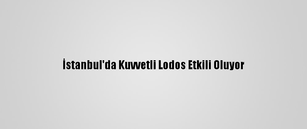 İstanbul'da Kuvvetli Lodos Etkili Oluyor