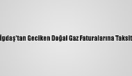 İgdaş'tan Geciken Doğal Gaz Faturalarına Taksit