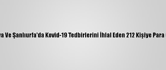 Malatya Ve Şanlıurfa'da Kovid-19 Tedbirlerini İhlal Eden 212 Kişiye Para Cezası