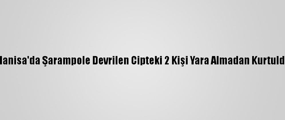 Manisa'da Şarampole Devrilen Cipteki 2 Kişi Yara Almadan Kurtuldu