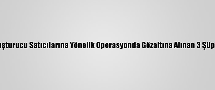 Erzincan'da Uyuşturucu Satıcılarına Yönelik Operasyonda Gözaltına Alınan 3 Şüpheli Tutuklandı