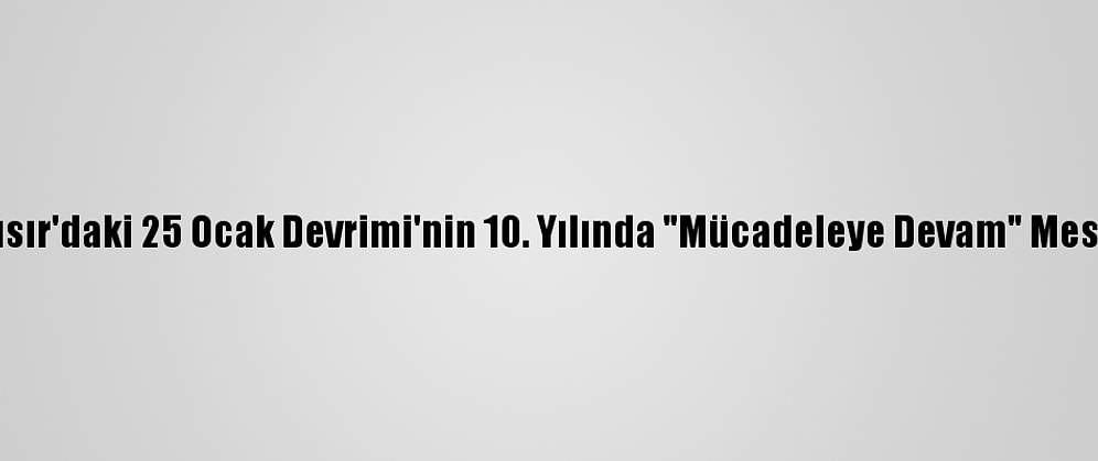 İhvan, Mısır'daki 25 Ocak Devrimi'nin 10. Yılında "Mücadeleye Devam" Mesajı Verdi