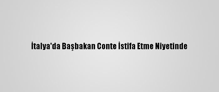 İtalya'da Başbakan Conte İstifa Etme Niyetinde