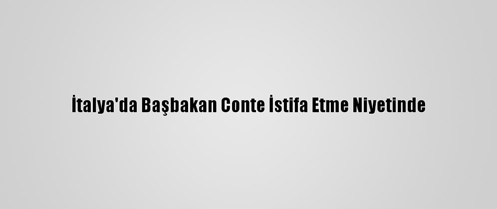 İtalya'da Başbakan Conte İstifa Etme Niyetinde