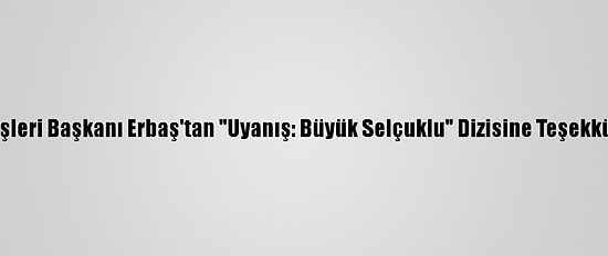 Diyanet İşleri Başkanı Erbaş'tan "Uyanış: Büyük Selçuklu" Dizisine Teşekkür Mesajı