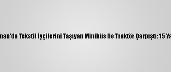 Batman'da Tekstil İşçilerini Taşıyan Minibüs İle Traktör Çarpıştı: 15 Yaralı
