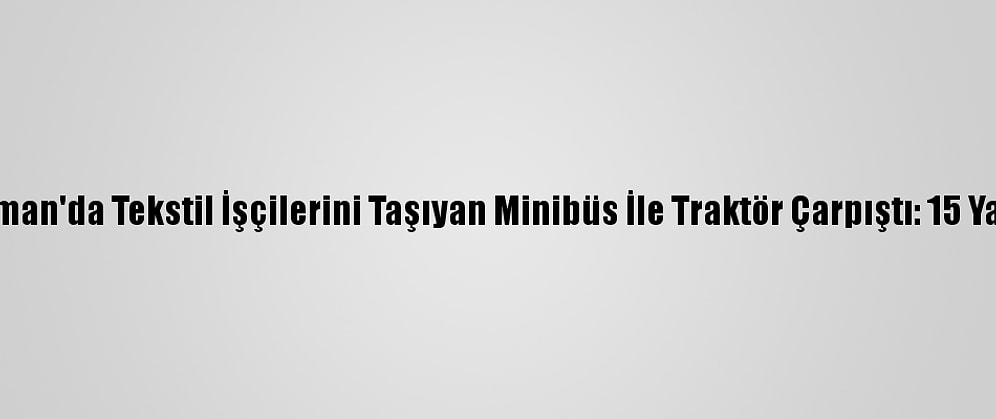 Batman'da Tekstil İşçilerini Taşıyan Minibüs İle Traktör Çarpıştı: 15 Yaralı