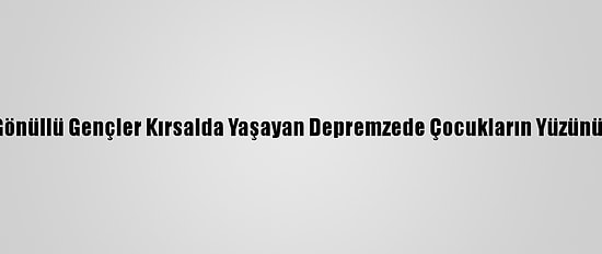 Elazığ'da Gönüllü Gençler Kırsalda Yaşayan Depremzede Çocukların Yüzünü Güldürdü