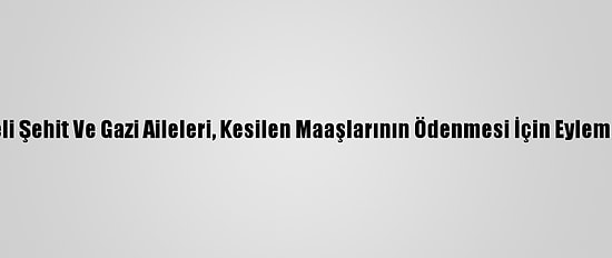 Gazzeli Şehit Ve Gazi Aileleri, Kesilen Maaşlarının Ödenmesi İçin Eylem Yaptı