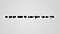 Muğla'da Fırtınamsı Rüzgar Etkili Oluyor