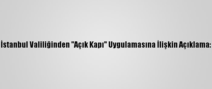 İstanbul Valiliğinden "Açık Kapı" Uygulamasına İlişkin Açıklama: