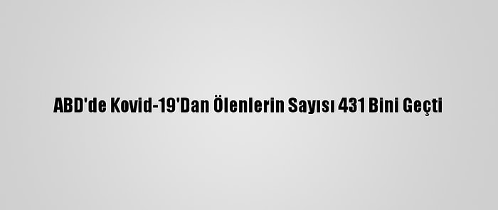 ABD'de Kovid-19'Dan Ölenlerin Sayısı 431 Bini Geçti