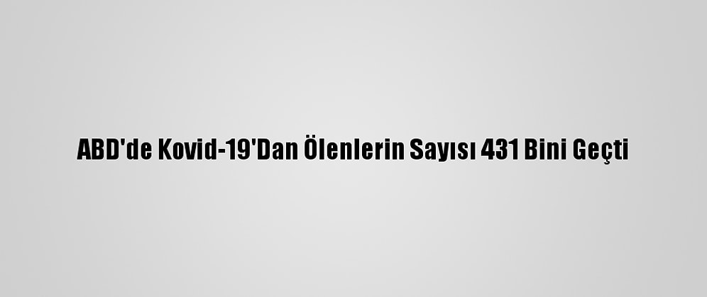 ABD'de Kovid-19'Dan Ölenlerin Sayısı 431 Bini Geçti
