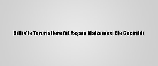 Bitlis'te Teröristlere Ait Yaşam Malzemesi Ele Geçirildi