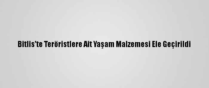 Bitlis'te Teröristlere Ait Yaşam Malzemesi Ele Geçirildi