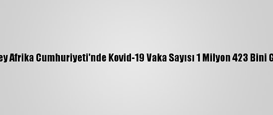 Güney Afrika Cumhuriyeti'nde Kovid-19 Vaka Sayısı 1 Milyon 423 Bini Geçti