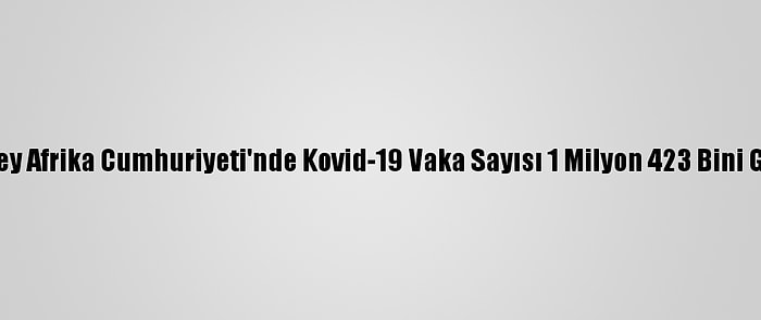 Güney Afrika Cumhuriyeti'nde Kovid-19 Vaka Sayısı 1 Milyon 423 Bini Geçti