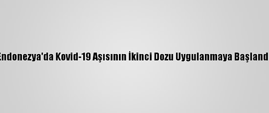 Endonezya'da Kovid-19 Aşısının İkinci Dozu Uygulanmaya Başlandı