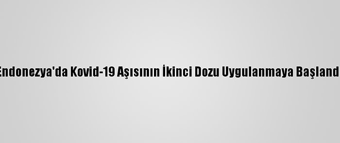 Endonezya'da Kovid-19 Aşısının İkinci Dozu Uygulanmaya Başlandı