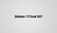 Gündem / 27 Ocak 2021