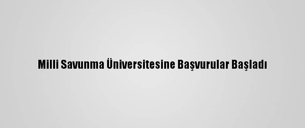 Milli Savunma Üniversitesine Başvurular Başladı