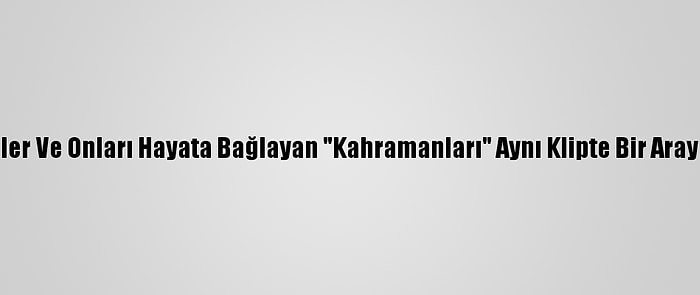 Engelliler Ve Onları Hayata Bağlayan "Kahramanları" Aynı Klipte Bir Araya Geldi