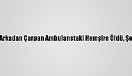 Sivas'ta Tıra Arkadan Çarpan Ambulanstaki Hemşire Öldü, Şoför Yaralandı
