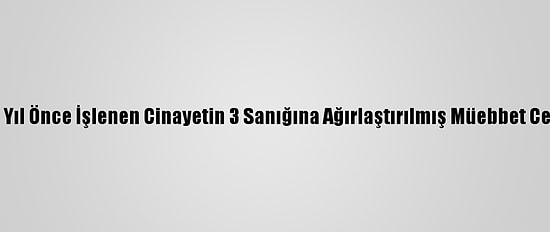 Konya'da 15 Yıl Önce İşlenen Cinayetin 3 Sanığına Ağırlaştırılmış Müebbet Cezası İstendi