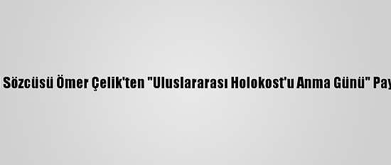 Ak Parti Sözcüsü Ömer Çelik'ten "Uluslararası Holokost'u Anma Günü" Paylaşımı: