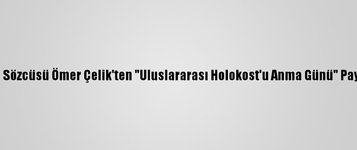 Ak Parti Sözcüsü Ömer Çelik'ten "Uluslararası Holokost'u Anma Günü" Paylaşımı: