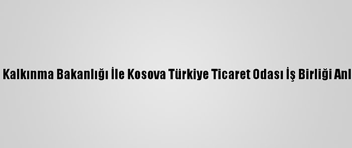 Kosova Bölgesel Kalkınma Bakanlığı İle Kosova Türkiye Ticaret Odası İş Birliği Anlaşması İmzaladı