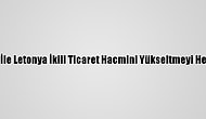 Türkiye İle Letonya İkili Ticaret Hacmini Yükseltmeyi Hedefliyor