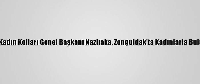 CHP Kadın Kolları Genel Başkanı Nazlıaka, Zonguldak'ta Kadınlarla Buluştu: