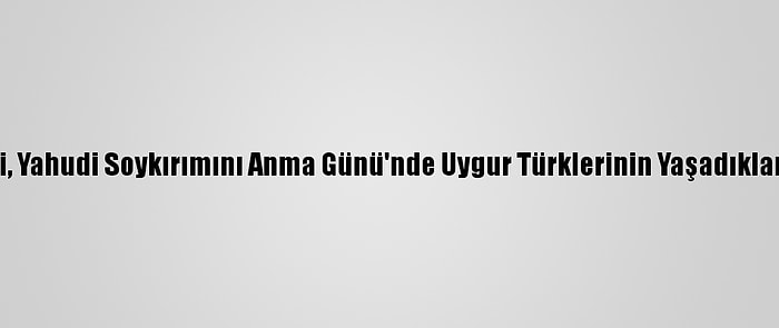 İngiliz Yahudileri, Yahudi Soykırımını Anma Günü'nde Uygur Türklerinin Yaşadıklarına Odaklanıyor