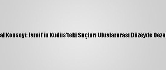 Filistin Ulusal Konseyi: İsrail'in Kudüs'teki Suçları Uluslararası Düzeyde Cezalandırılmalı