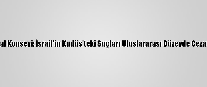 Filistin Ulusal Konseyi: İsrail'in Kudüs'teki Suçları Uluslararası Düzeyde Cezalandırılmalı