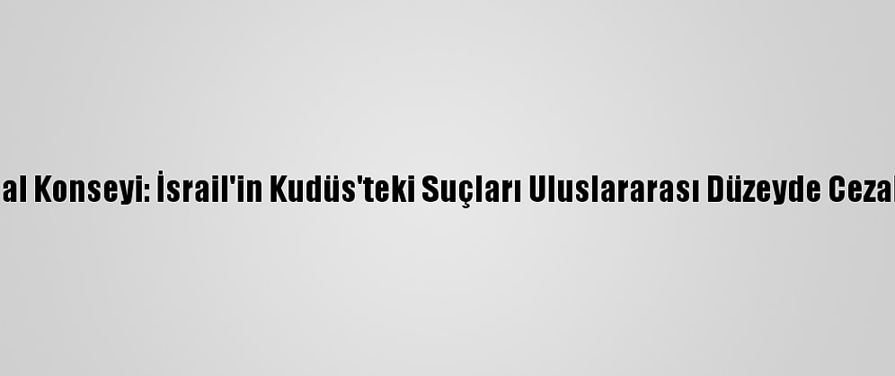 Filistin Ulusal Konseyi: İsrail'in Kudüs'teki Suçları Uluslararası Düzeyde Cezalandırılmalı
