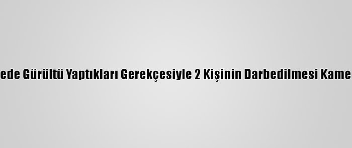 Düzce'de Sitede Gürültü Yaptıkları Gerekçesiyle 2 Kişinin Darbedilmesi Kameraya Yansıdı