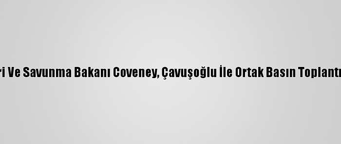 İrlanda Dışişleri Ve Savunma Bakanı Coveney, Çavuşoğlu İle Ortak Basın Toplantısında Konuştu: