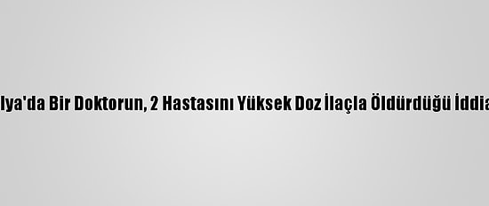 İtalya'da Bir Doktorun, 2 Hastasını Yüksek Doz İlaçla Öldürdüğü İddiası
